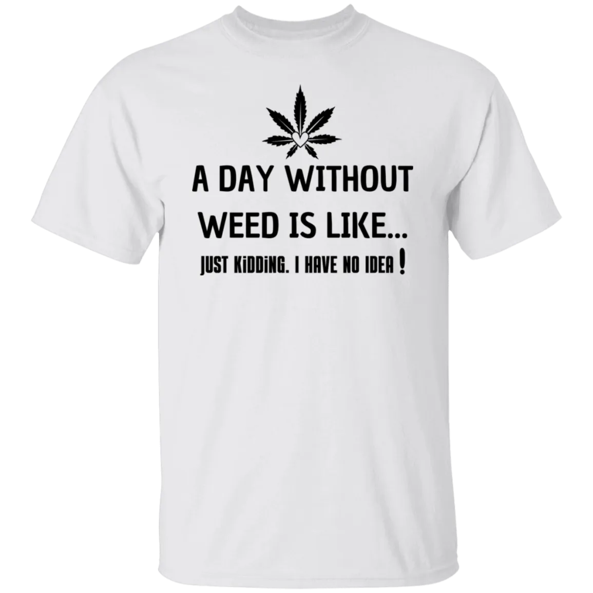 A Day Without Weed /White T-Shirt