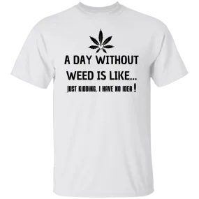 A Day Without Weed /White T-Shirt