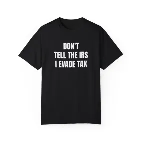 Don't tell the IRS I evade tax T-shirt