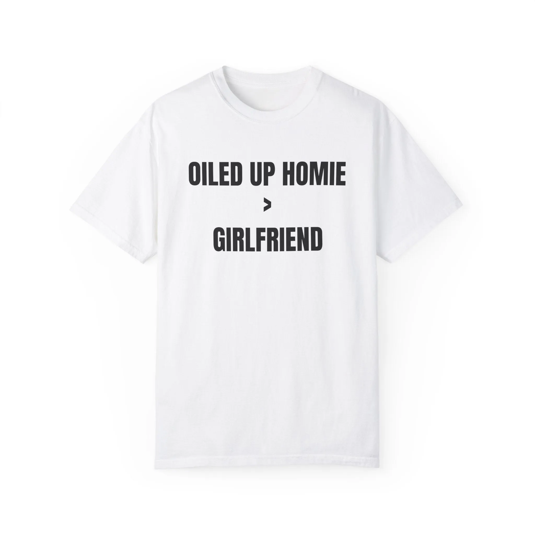 Oiled up homie > Girlfriend T-shirt